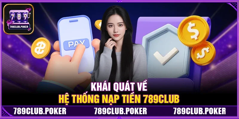 Khái Quát Về Hệ Thống Nạp Tiền 789Club 