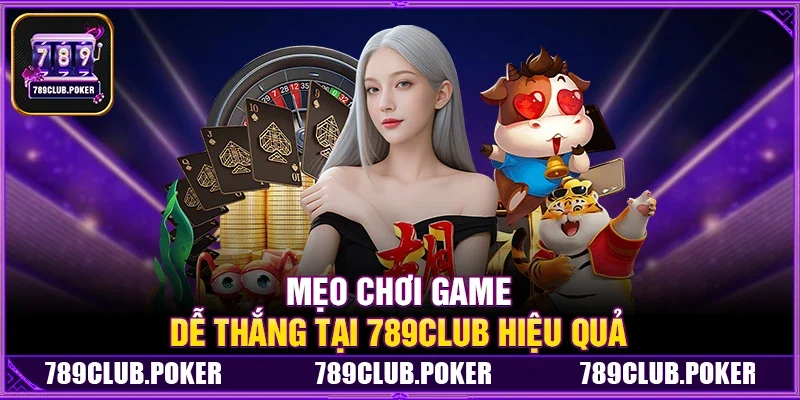 Mẹo Chơi Game Dễ Thắng Tại 789Club Hiệu Quả