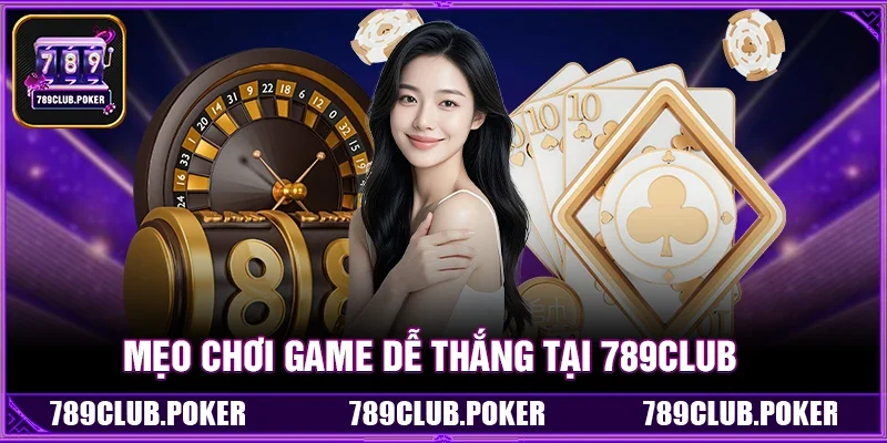 Mẹo Chơi Game Dễ Thắng Tại 789Club