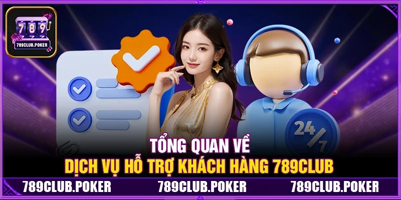 Tổng Quan Về Dịch Vụ Hỗ Trợ Khách Hàng 789Club