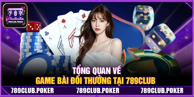 Tổng Quan Về Game Bài Đổi Thưởng Tại 789Club