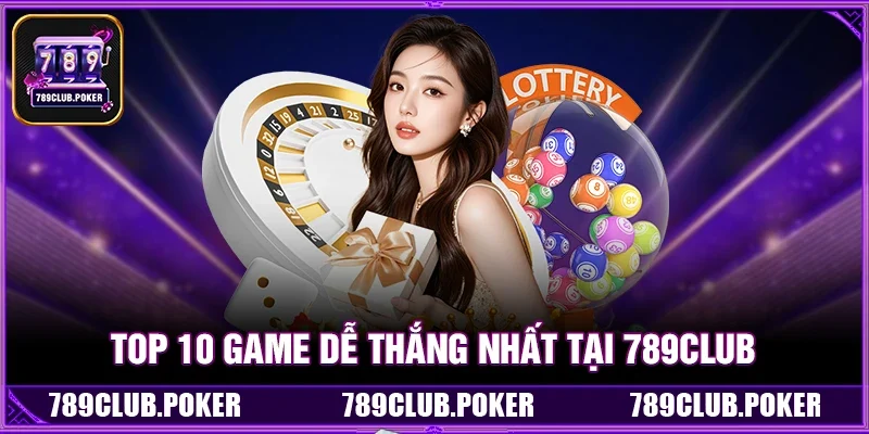 Top 10 Game Dễ Thắng Nhất Tại 789Club Không Thể Bỏ Qua
