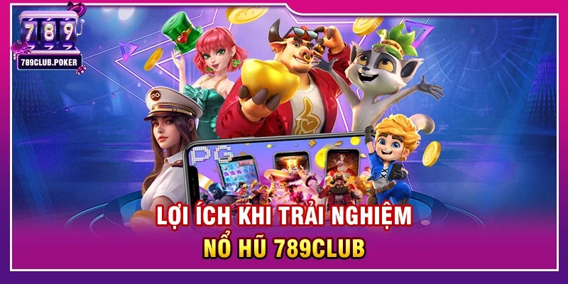 Lợi Ích Khi Trải Nghiệm Nổ Hũ 789club